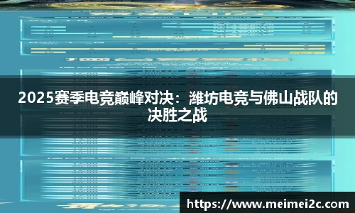 2025赛季电竞巅峰对决：潍坊电竞与佛山战队的决胜之战